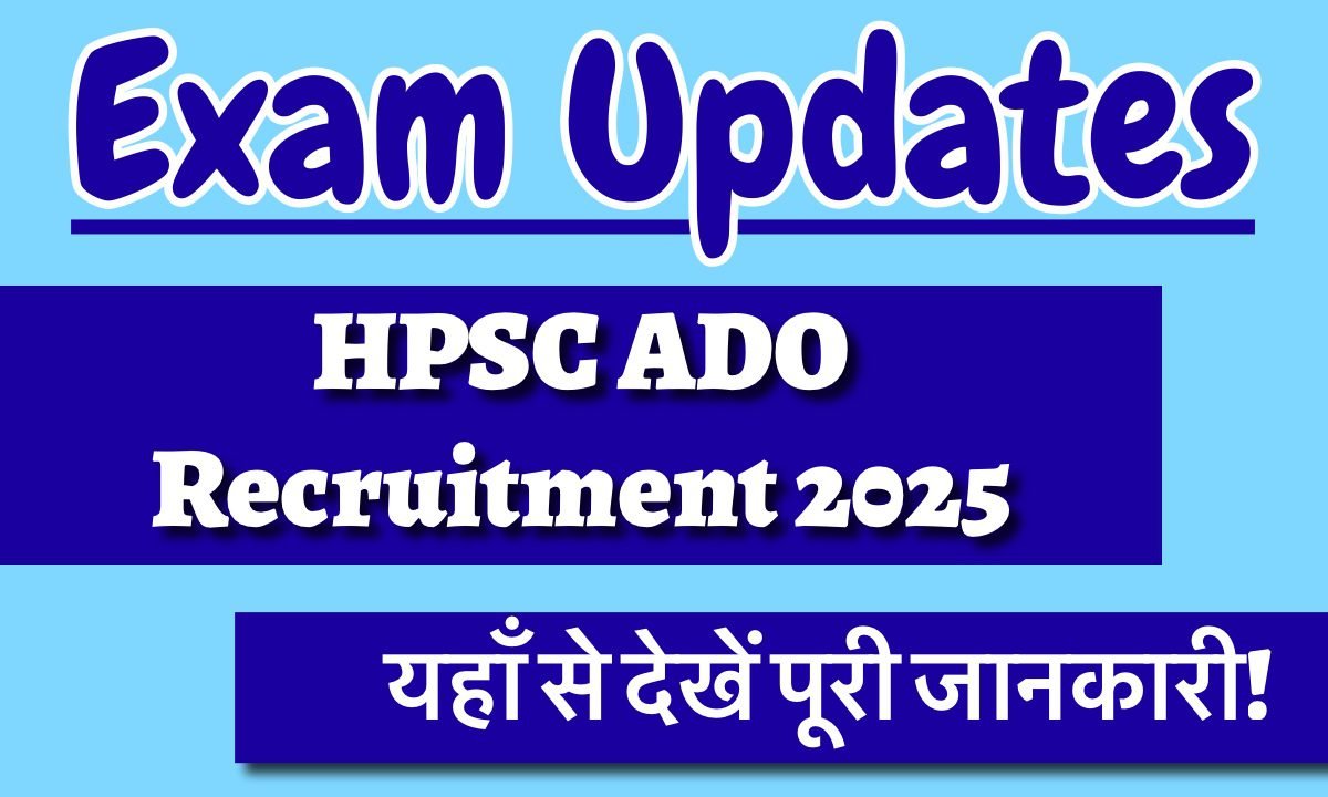 HPSC Ado Recruitment 2025: Complete information related to Important Date, Vacancy, Registration Process