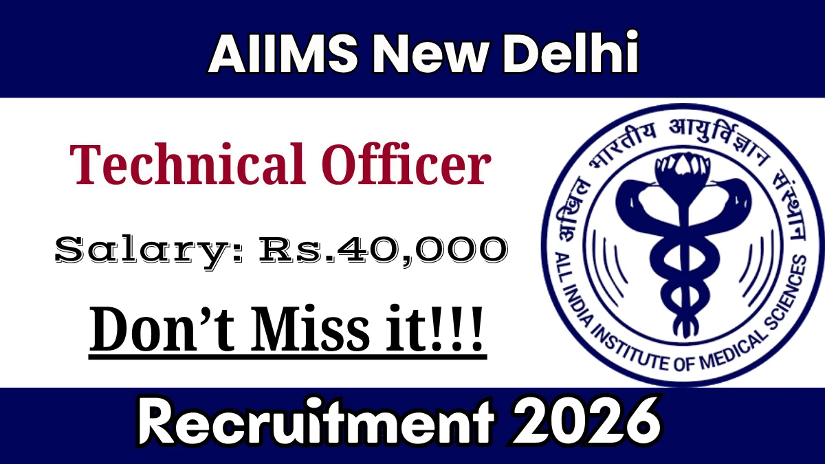 AIIMS New Delhi Technical Officer Recruitment 2026,